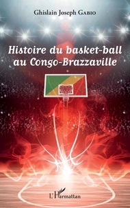 Ghislain Joseph Gabio - Histoire du basket-ball au Congo-Brazzaville.
