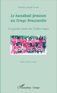 Ghislain Joseph Gabio - Le handball féminin au Congo-Brazzaville - Les grandes dames des Diables rouges.