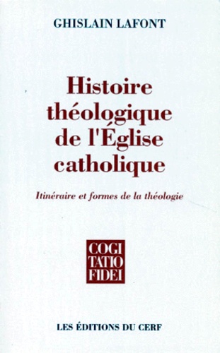 Ghislain Lafont - Histoire Theologique De L'Eglise Catholique. Itineraire Et Formes De La Theologie.