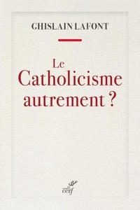 Ghislain Lafont - Le catholicisme autrement ?.