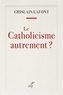 Ghislain Lafont - Le catholicisme autrement ?.