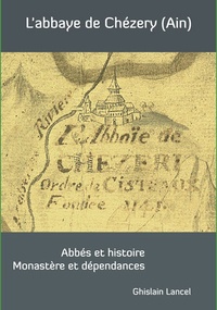 Ghislain Lancel - L'abbaye de Chézery - Abbés et histoire, Monastère et dépendances.