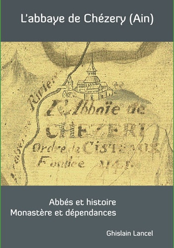L'abbaye de Chézery. Abbés et histoire, Monastère et dépendances