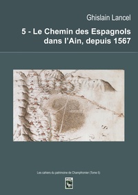 Ghislain Lancel - Le Chemin des Espagnols dans l'Ain, depuis 1567.