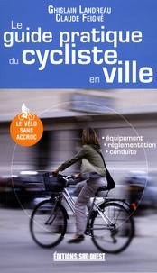 Ghislain Landreau et Claude Feigné - Le guide pratique du cycliste en ville.