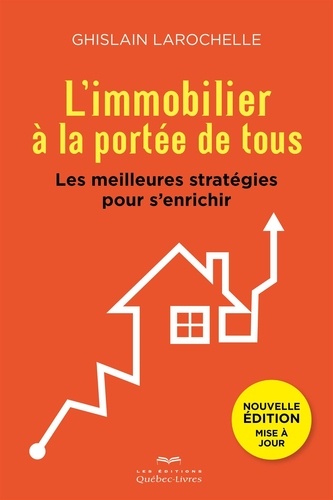 Ghislain Larochelle - L'immobilier à la portée de tous - Les meilleures stratégies pour s'enrichir.