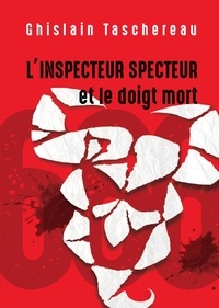 Ghislain Taschereau - L'Inspecteur Specteur et le doigt mort - Le premier de la trilogie des aventures de l'Inspecteur Specteur !.
