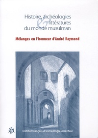 Ghislaine Alleaume et Sylvie Denoix - Histoire, archéologies & littératures du monde musulman - Mélanges en l'honneur d'André Raymond.