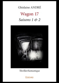 Ghislaine André - Wagon 17 1-2 : Wagon 17 - saisons 1 & 2 - Thriller/fantastique.