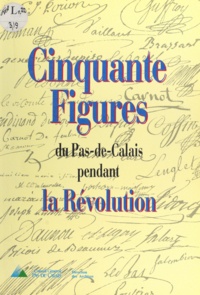 Ghislaine Bouchet et Pascale Bréemersch - Cinquante figures du Pas-de-Calais pendant la Révolution.