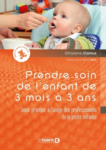 Ghislaine Camus - Prendre soin de l'enfant de 3 mois à 3 ans - Guide pratique à l'usage des professionnels de la petite enfance.