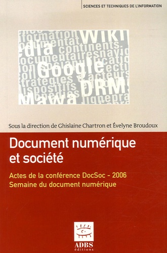 Ghislaine Chartron et Evelyne Broudoux - Document numérique et société - Actes de la conférence organisée dans le cadre de la Semaine du document numérique à Fribourg (Suisse) les 20 et 21 septembre 2006.