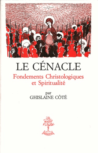 Ghislaine Coté - Le Cenacle. Fondements Christologiques Et Spirituamlite.