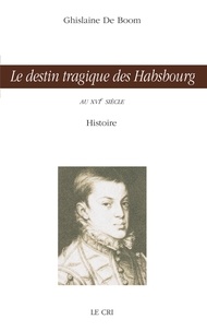 Ghislaine De Boom - Le destin tragique des Habsbourg - Au XVIe siècle.