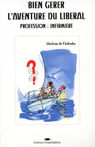 Ghislaine de Chalendar - Bien Gerer L'Aventure Du Liberal. Profession : Infirmiere.