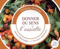 Ghislaine Delubac - Donner du sens à l'assiette - Quand et quoi manger ? 39 recettes végétarienne.