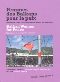 Ghislaine Glasson Deschaumes et Svetlana Slapsak - Femmes des Balkans pour la paix : Balkan Women for Peace - Itinéraires d'une action militante à travers les frontières : Itineraries of crossborder activism.