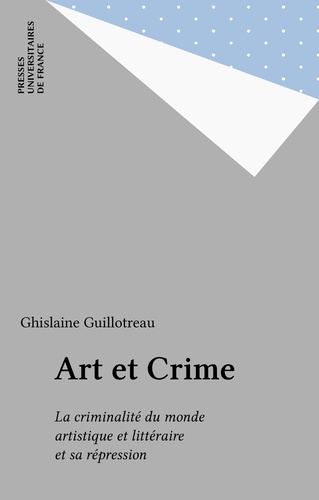 ART ET CRIME. La criminalité du monde artistique, sa répression