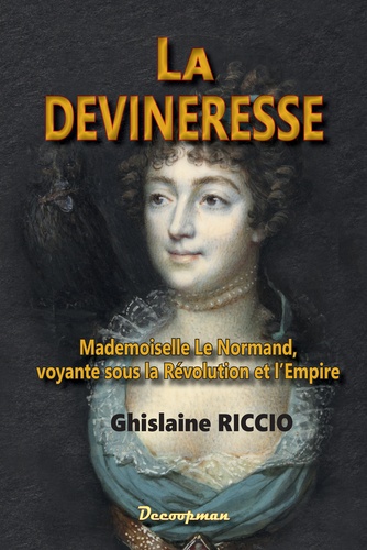 Ghislaine Riccio - La devineresse - Mademoiselle Le Normand, voyante sous la Révolution et l'Empire.