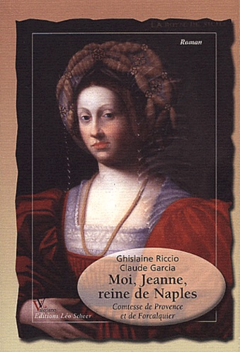 Ghislaine Riccio et Claude Garcia - Moi, Jeanne, reine de Naples - Comtesse de Provence et de Forcalquier.