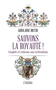 Sauvons la royauté ! Complots et trahisons sous la Révolution