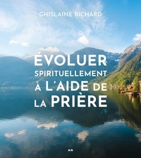 Ghislaine Richard - Evoluer spirituellement à l'aide de la prière.