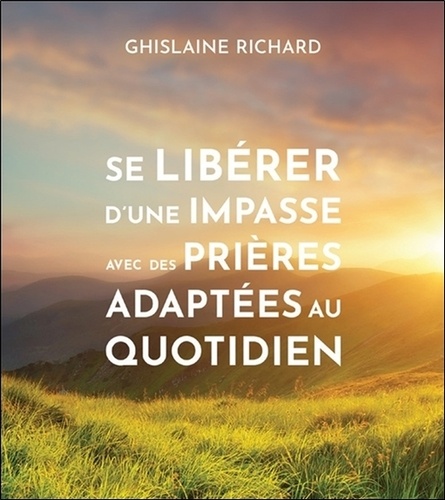 Ghislaine Richard - Se libérer d'une impasse avec des prières adaptées au quotidien.