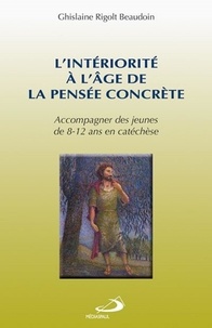Lintériorité à lâge de la pensée concrète - Accompagner des jeunes de 8-12 ans en catéchèse.pdf