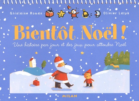 Ghislaine Roman et Olivier Latyk - Bientot Noel ! Une Histoire Par Jour Et Des Jeux Pour Attendre Noel.