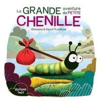 Ghislaine Trouilloud et David Trouilloud - La Grande aventure de Petite chenille.