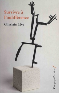 Ghyslain Lévy - Survivre à l'indifférence.
