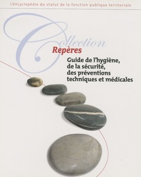 Ghyslaine Durand - Guide de l'hygiène, de la sécurité, des préventions techniques et médicales dans la fonction publique territoriale et les établissements publics.