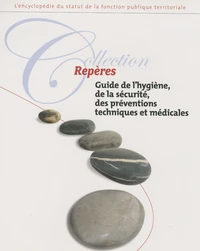 Guide de l'hygiène, de la sécurité, des préventions techniques et médicales dans la fonction publique territoriale et les établissements publics