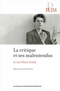 Ghyslaine Guertin - La critique musicale et ses malentendus - Le cas Glenn Gould.