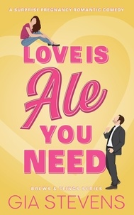  Gia Stevens - Love Is Ale You Need: A Surprise Pregnancy Romantic Comedy - Brews and Flings, #1.