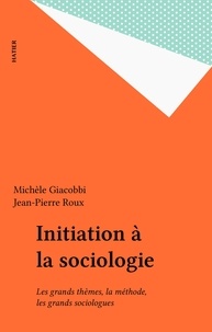 Giacobi et  Roux - Initiation à la sociologie - Les grands thèmes, la méthode, les grands sociologues.
