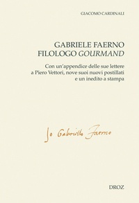 Giacomo Cardinali - Gabriele Faerno filologo gourmand - Con un'appendice delle sue lettere a Piero Vettori, nove suoi nuovi postillati e un inedito a stampa.
