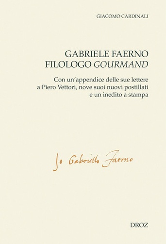 Gabriele Faerno filologo gourmand. Con un'appendice delle sue lettere a Piero Vettori, nove suoi nuovi postillati e un inedito a stampa