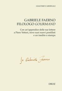 Giacomo Cardinali - Gabriele Faerno filologo gourmand - Con un'appendice delle sue lettere a Piero Vettori, nove suoi nuovi postillati e un inedito a stampa.