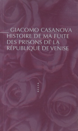 Giacomo Casanova - Histoire de ma fuite des prisons de la République de Venise qu'on appelle les Plombs.