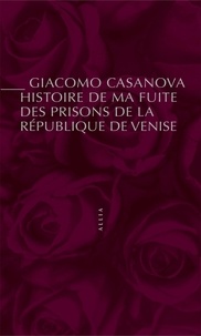 Giacomo Casanova - Histoire de ma fuite des prisons de la République de Venise qu'on appelle les Plombs.