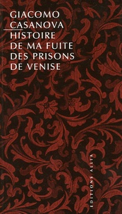 Giacomo Casanova - Histoire de ma fuite des prisons de la République de Venise qu'on appelle les Plombs.