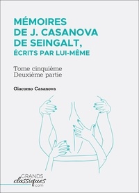 Giacomo Casanova - Mémoires de J. Casanova de Seingalt, écrits par lui-même - Tome cinquième - deuxième partie.