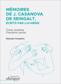 Giacomo Casanova - Mémoires de J. Casanova de Seingalt, écrits par lui-même - Tome sixième - première partie.