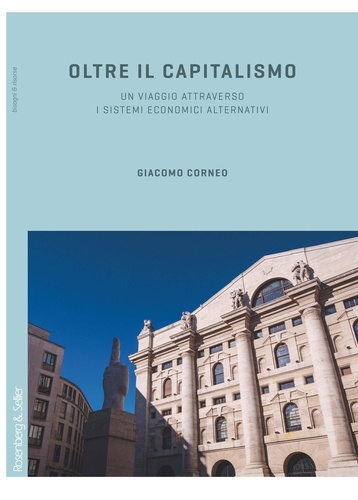 Giacomo Corneo - Oltre il capitalismo - Un viaggio attraverso i sistemi economici alternativi.