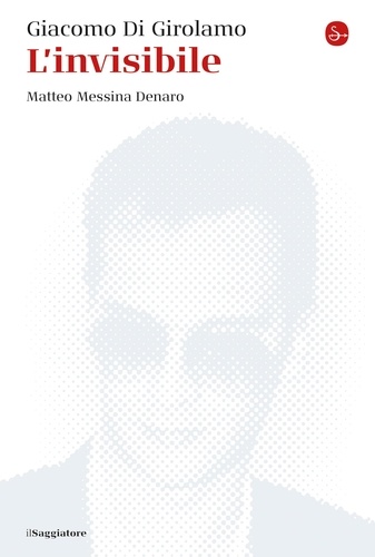 Giacomo Di Girolamo - L'invisibile - Matteo Messina Denaro. Nuova edizione aggiornata.