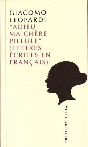 Giacomo Leopardi - Adieu Ma Chere Pilule. Lettres Ecrites En Francais.