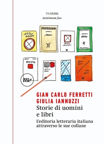 Gian Carlo Ferretti et Giulia Iannuzzi - Storie di uomini e libri. L'editoria letteraria italiana attraverso le sue collane.