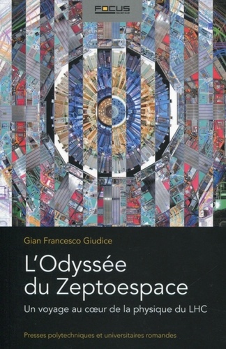 Gian Francesco Giudice - L'odyssée du Zeptoespace - Un voyage au coeur de la physique du LHC.