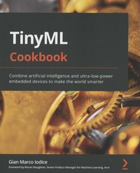 Gian Marco Iodice - TinyML Cookbook - Combine artificial intelligence and ultra-low-power embedded devices to make the world smarter.